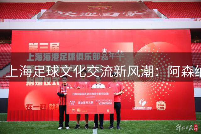 上海足球文化交流新风潮：阿森纳球迷会献礼U17小将特别礼物