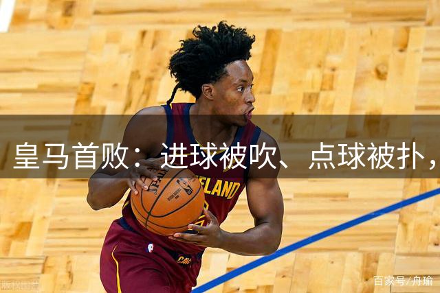 皇马首败：进球被吹、点球被扑，门将还撞了姆巴佩